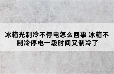 冰箱光制冷不停电怎么回事 冰箱不制冷停电一段时间又制冷了